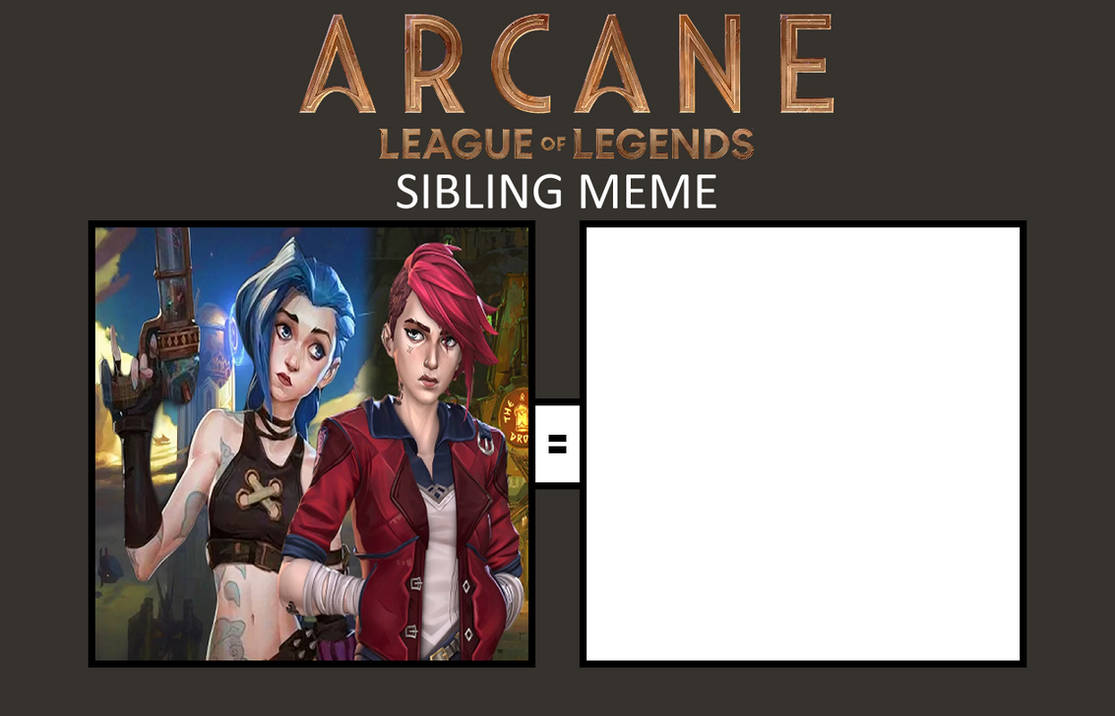 Arcane LoL Sibling Meme (Vi and Jinx ver.) by Teanster1 on DeviantArt