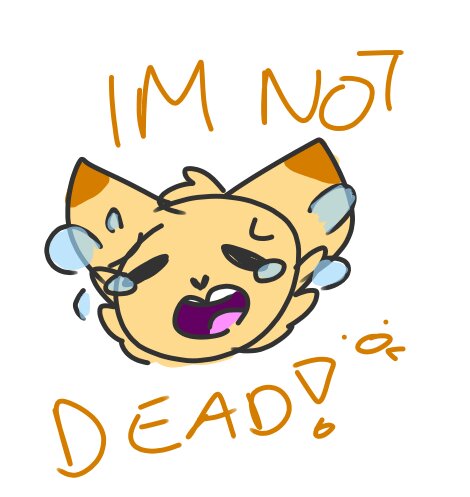 IM NOT DEAD!!