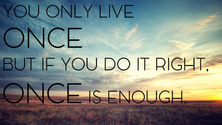 You Only Live Once