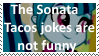 Sonata Tacos jokes are not funny