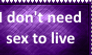 I don't need sex to live