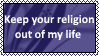 Keep your religion out of my life