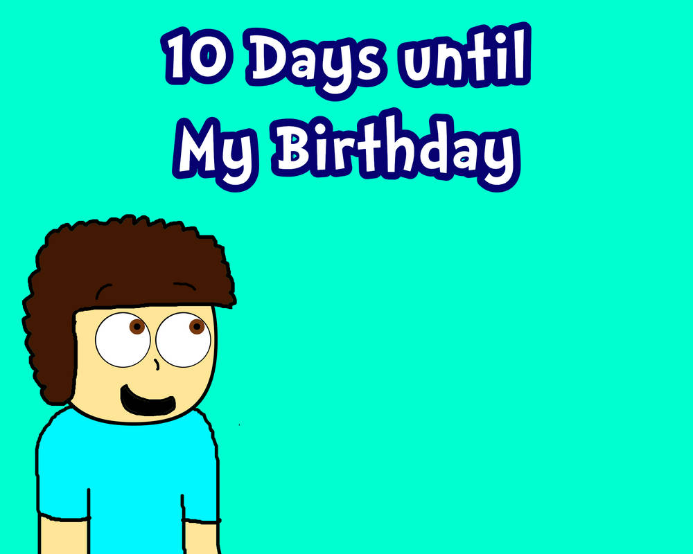 10 Days Until My Birthday By TheAnimationFan2007 On DeviantArt 10-days-until-my-birthday-by-theanimationfan2007-on-deviantart