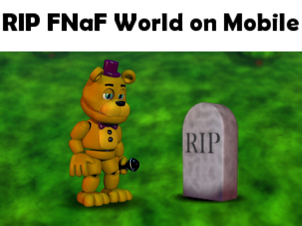 RIP FNaF World on Mobile by FNaF-Crazed on DeviantArt