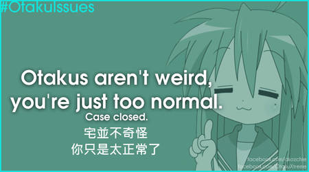 Otakus aren't wierd you're just too normal