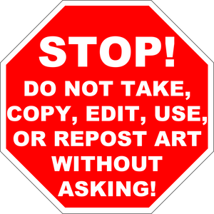 STOP! Do NOT take, copy, edit, use, or repost art!