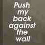 Push my Back Against the Wall