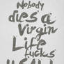 Nobody dies a virgin