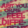 Just you or me feel different