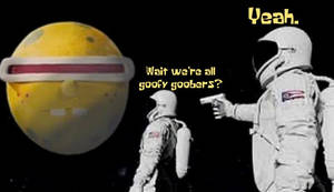 We're All Goofy Goobers