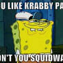 You Like Krabby Patties Don't You Squidward