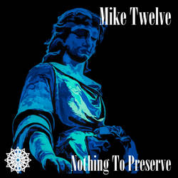 Mike Twelve Nothing To Preserve Front Cover