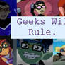Geeks Will Rule.