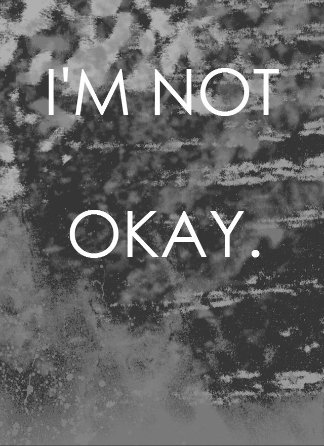 I'm Not Okay, And Don't Trust Me If I Say I Am.