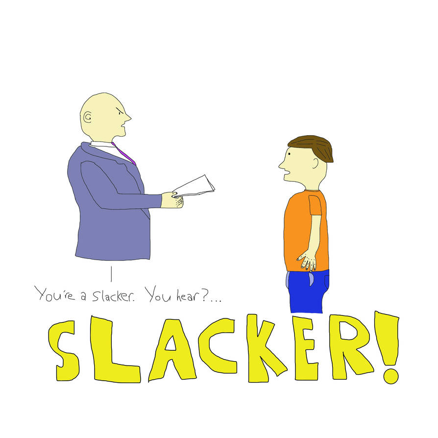 Slacker! by Johnstyler12 on DeviantArt