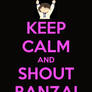 keep calm and SHOUT BANZAI!!!