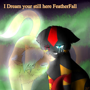 I dream your still here Featherfall