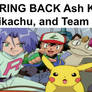 Bring Back Ash Ketchum, Pikachu and Team Rocket!!!