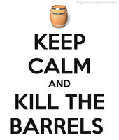 Keep Calm and Kill The Barrels