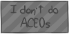 I don't do ACEOs