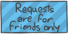 Requests are for friends only