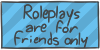 Roleplays are for friends only by WizzDono