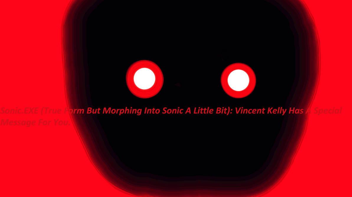 Sonic.EXE Has A Special Message For You by VincentKelly9990 on DeviantArt