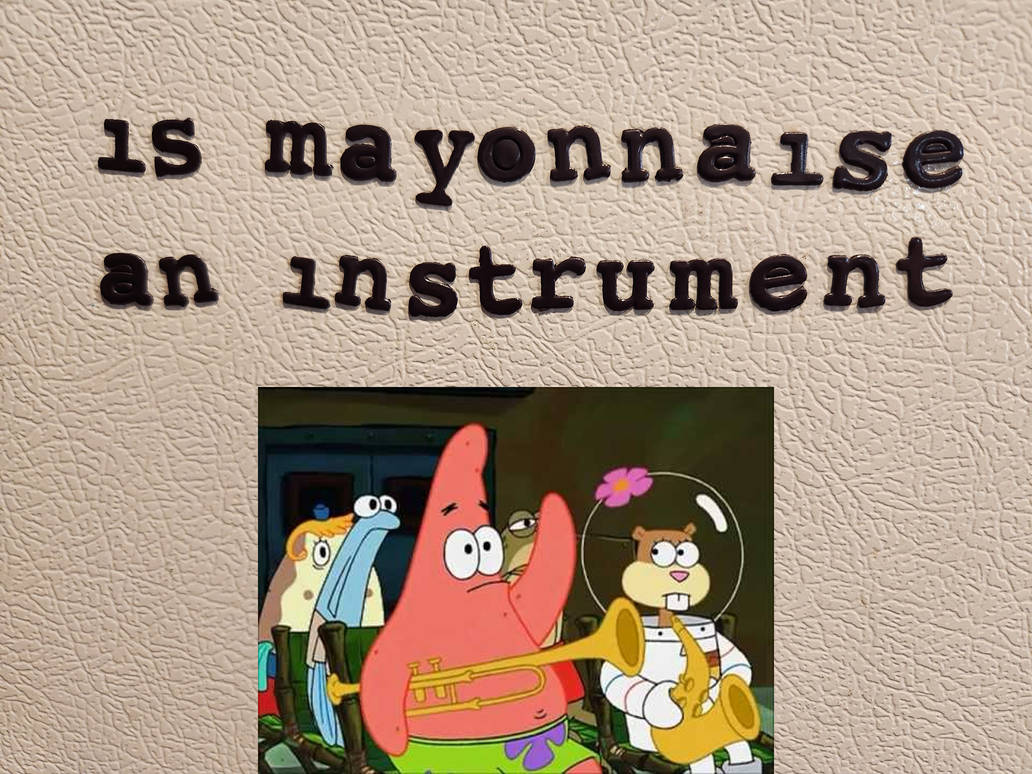 is mayonnaise an instrument by FridgeMagnets94 on DeviantArt