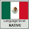 Mexican Spanish language level NATIVE by TheFlagandAnthemGuy
