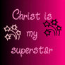 Christ is my superstar