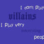 I DON'T play villains