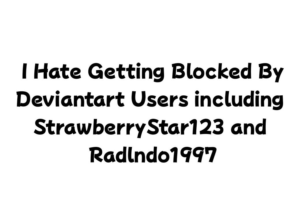 I Hate Getting Blocked By Deviantart Users by LesageTheSecond on DeviantArt