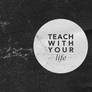 Teach With Your Life