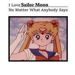 I love Sailor Moon no matter what anybody says