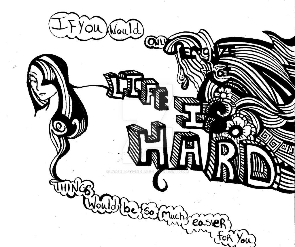 Life is Hard by Wicked-Wonders on DeviantArt