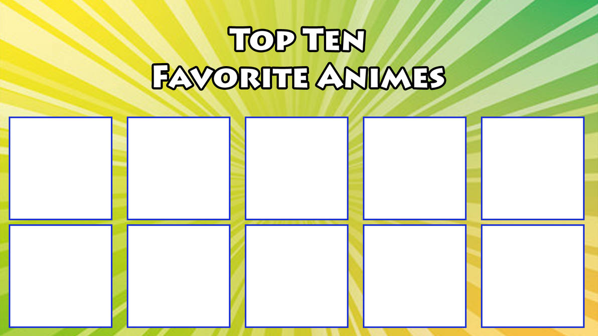 Top Ten Favorite Animes Template by ArtChanXV on DeviantArt