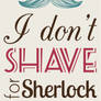I dont shave for sherlock holmes