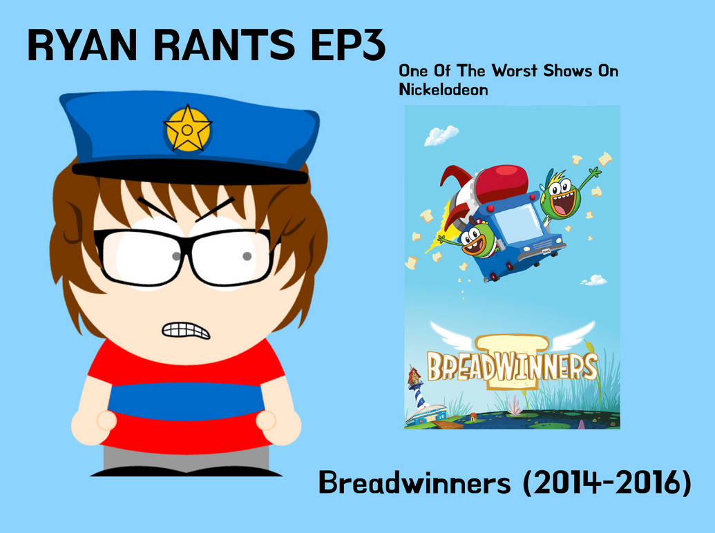 My Rant On Breadwinners (Read Description) by RyanIsCool2010 on DeviantArt