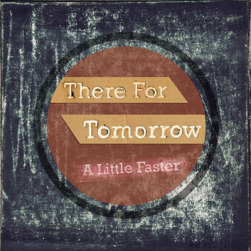 There For Tomorrow - A Little Faster - Design