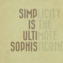 SIMPLICITY IS THE ULTIMATE SOPHISTICATION