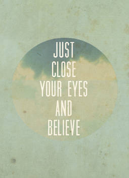 just close your eyes and believe ...