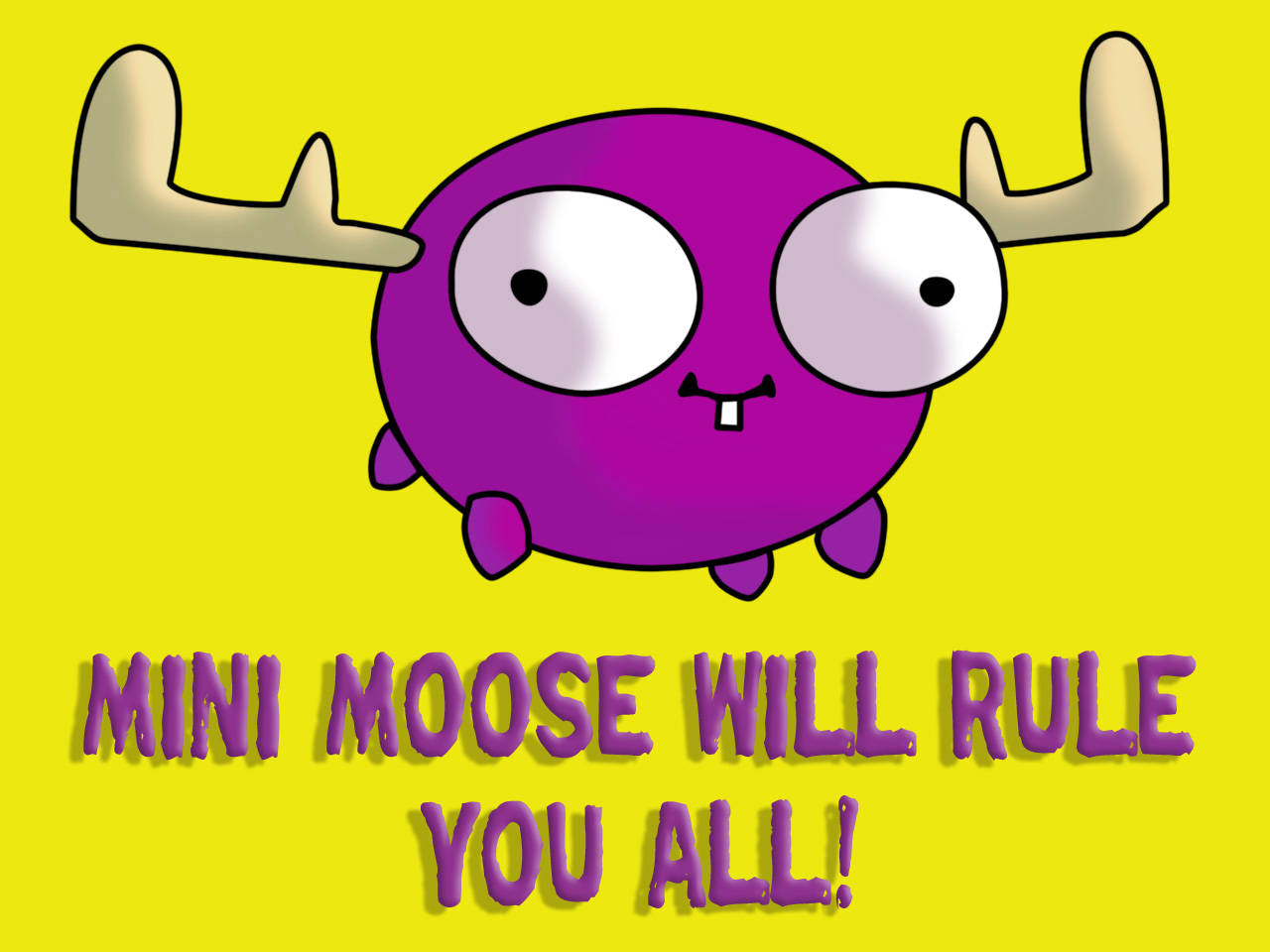 Mini Moose Will Rule You All