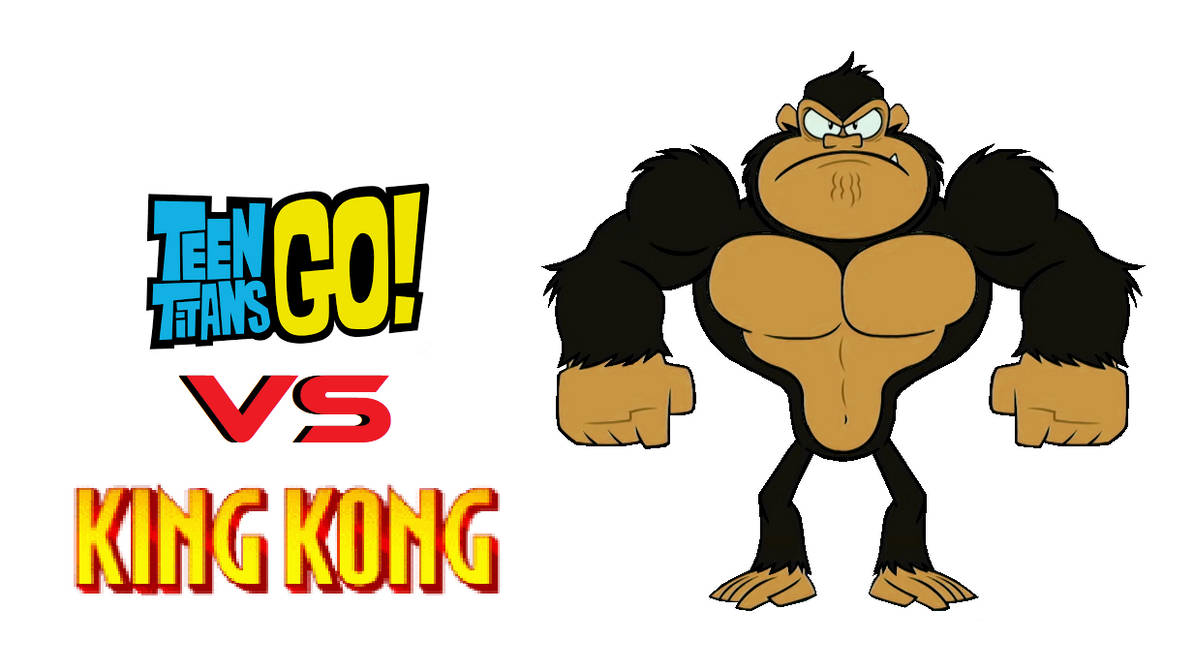 Teen Titans Go meet King Kong by CANNONHomeVideos on DeviantArt