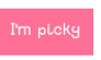 I'm picky