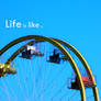 Life is like a ..