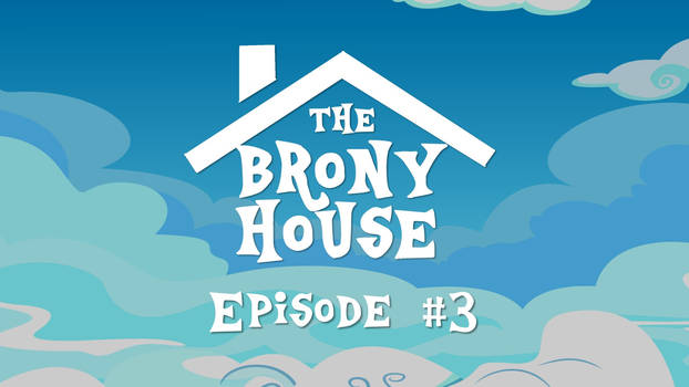 The Brony House - Episode #3