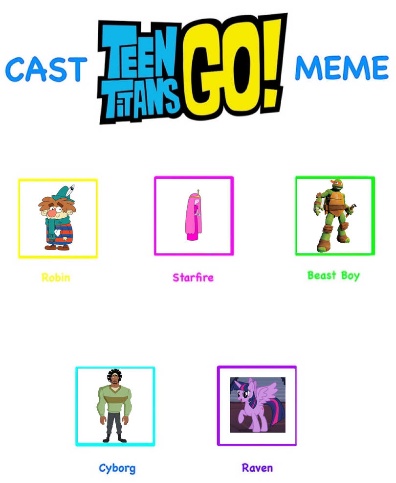 My Teen Titans Go! Cast Meme by Nicolabatista576 on DeviantArt