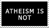Atheism is not....