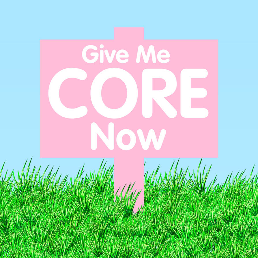 Help Me Core Give Me Core Now Signs by OliviaFanXD on DeviantArt