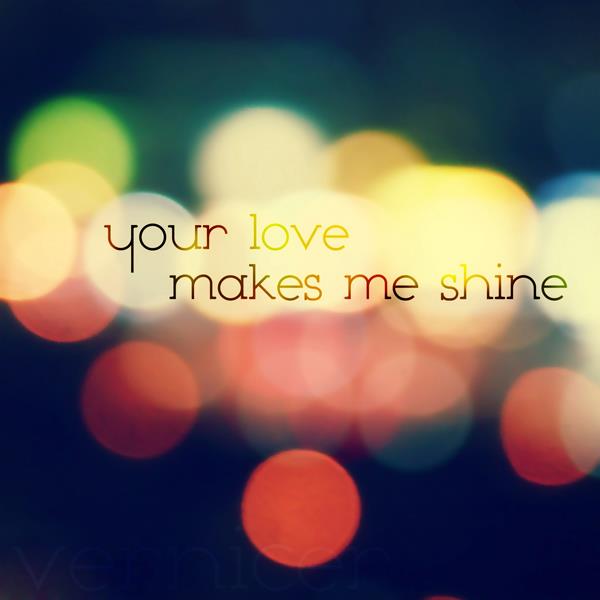 your love makes me shine